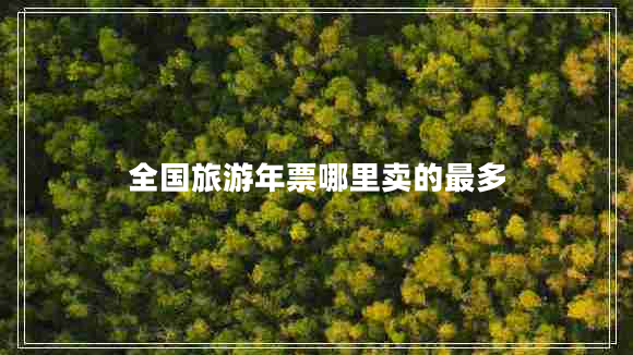 全國(guó)旅游年票哪里賣的最多