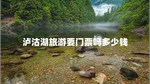瀘沽湖旅游要門票嗎多少錢