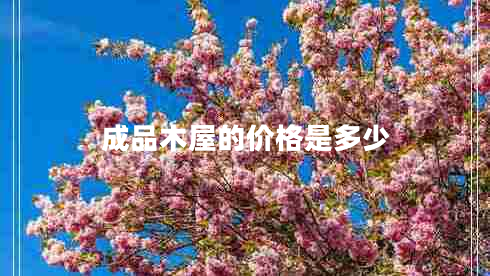 成品木屋的價格是多少