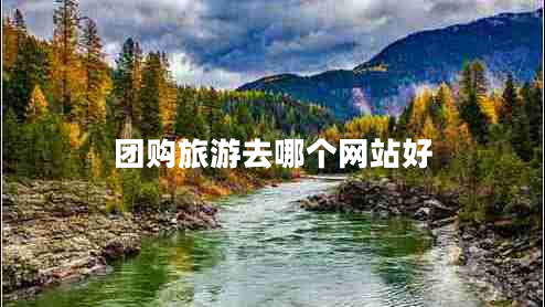 團(tuán)購旅游去哪個網(wǎng)站好