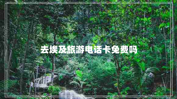 去埃及旅游電話卡免費嗎