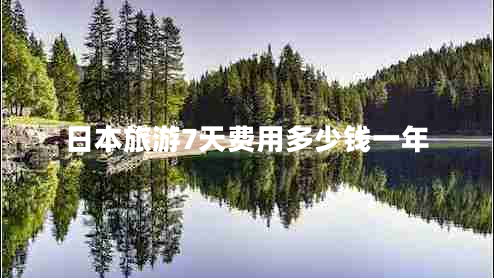 日本旅游7天費用多少錢一年