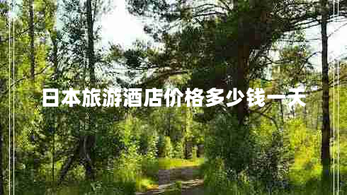 日本旅游酒店價(jià)格多少錢一天