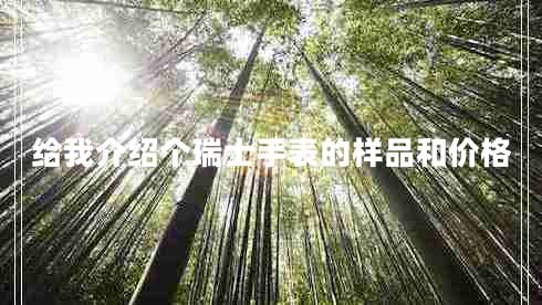 給我介紹個瑞士手表的樣品和價格 給我介紹個瑞士手表的樣品和價格