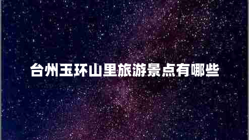 臺州玉環(huán)山里旅游景點有哪些