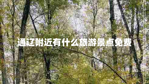 通遼附近有什么旅游景點免費(fèi)
