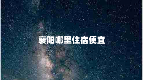 襄陽(yáng)哪里住宿便宜