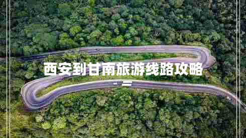 西安到甘南旅游線路攻略