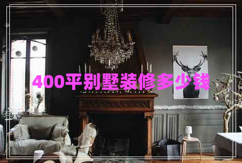 400平別墅裝修多少錢 400平別墅裝修多少錢