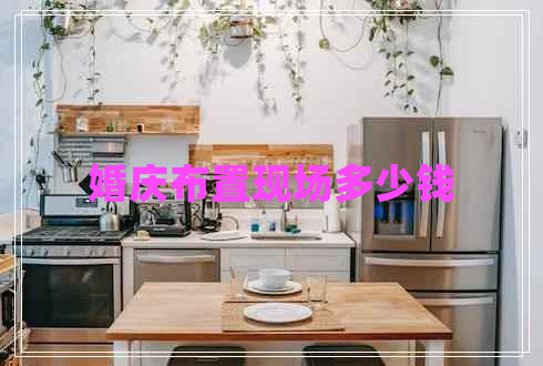 婚慶布置現(xiàn)場多少錢