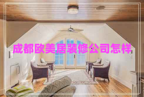 成都?xì)W美居裝修公司怎樣