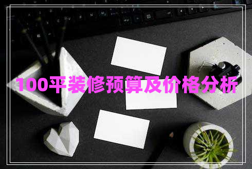 100平裝修預(yù)算及價(jià)格分析