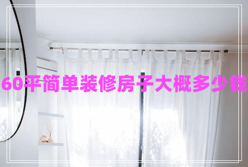 60平簡單裝修房子大概多少錢
