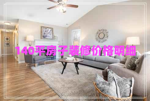 140平房子裝修價(jià)格明細(xì)