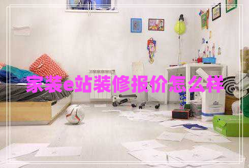家裝e站裝修報(bào)價(jià)怎么樣
