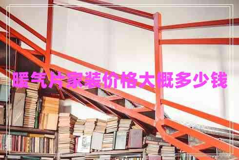 暖氣片家裝價格大概多少錢 暖氣片家裝價格大概多少錢