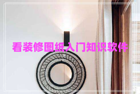 看裝修圖紙入門知識軟件