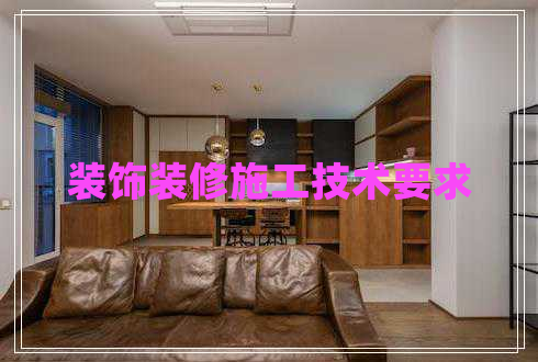 裝飾裝修施工技術(shù)要求 裝飾裝修施工技術(shù)要求