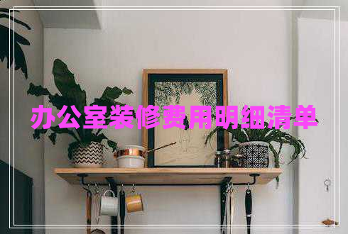 辦公室裝修費用明細清單