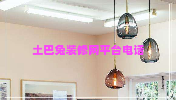 土巴兔裝修網(wǎng)平臺電話 土巴兔裝修網(wǎng)平臺電話