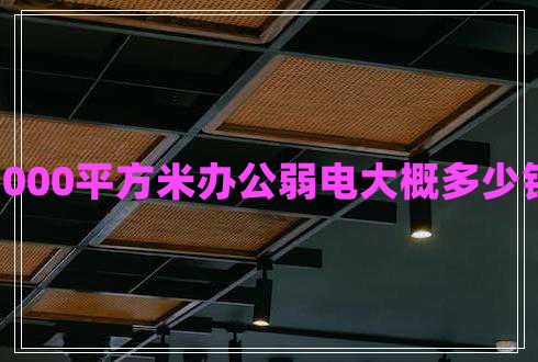 1000平方米辦公弱電大概多少錢