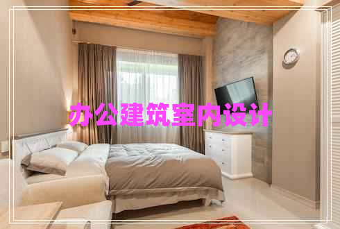 辦公建筑室內(nèi)設(shè)計(jì) 辦公建筑室內(nèi)設(shè)計(jì)