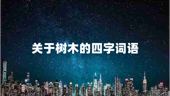 關(guān)于樹木的四字詞語