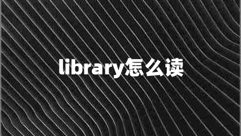 library怎么讀 library怎么讀
