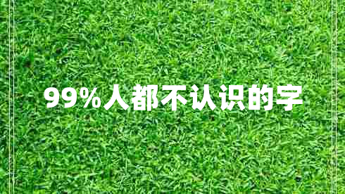 99%人都不認(rèn)識(shí)的字